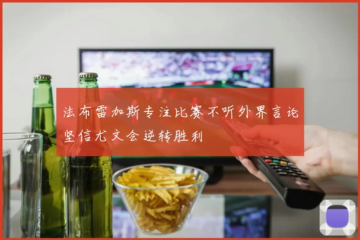 法布雷加斯专注比赛不听外界言论坚信尤文会逆转胜利