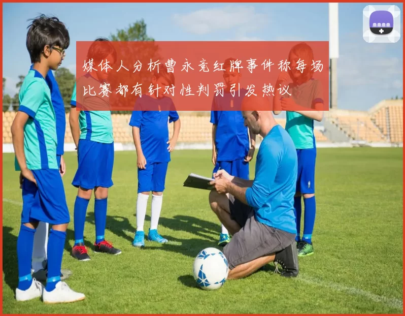 媒体人分析曹永竞红牌事件称每场比赛都有针对性判罚引发热议